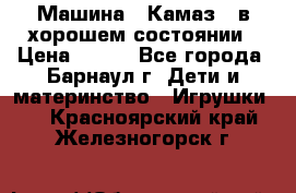 Машина ''Камаз'' в хорошем состоянии › Цена ­ 400 - Все города, Барнаул г. Дети и материнство » Игрушки   . Красноярский край,Железногорск г.